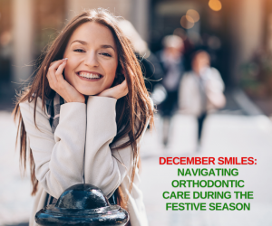 December Smiles Navigating Orthodontic Care During the Festive Season